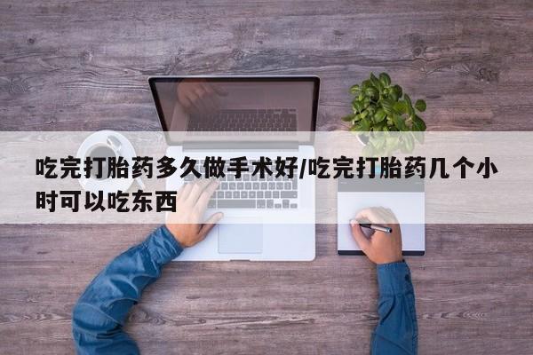 米非米索在线购微信吃完打胎药多久做手术好/吃完打胎药几个小时可以吃东西