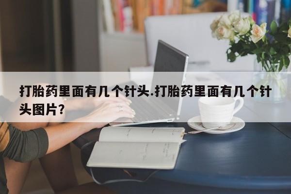 米非米索在线购微信打胎药里面有几个针头.打胎药里面有几个针头图片？