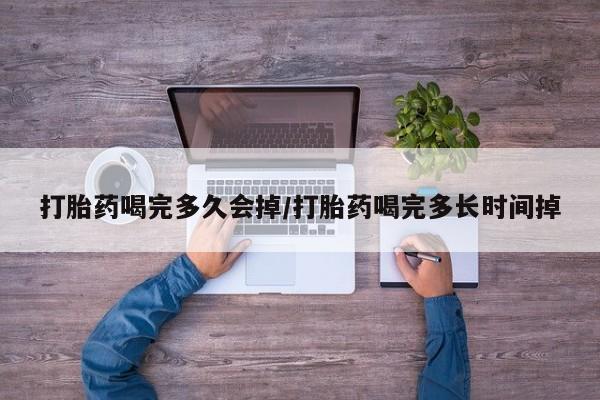 米非米索在线购微信打胎药喝完多久会掉/打胎药喝完多长时间掉