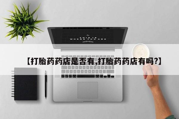 米非米索在线购微信【打胎药药店是否有,打胎药药店有吗?】