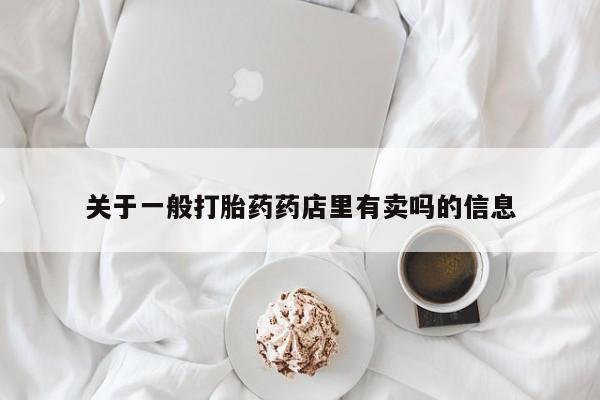 米非米索在线购微信关于一般打胎药药店里有卖吗的信息