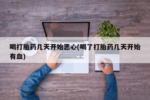 米非米索在线购微信喝打胎药几天开始恶心(喝了打胎药几天开始有血)