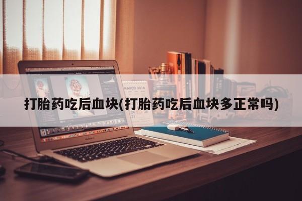 米非米索在线购微信打胎药吃后血块(打胎药吃后血块多正常吗)