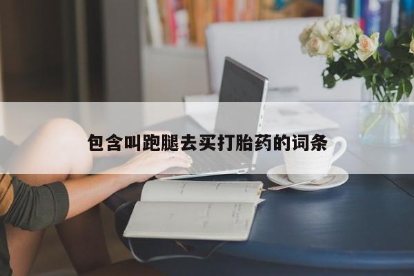 米非米索在线购微信包含叫跑腿去买打胎药的词条