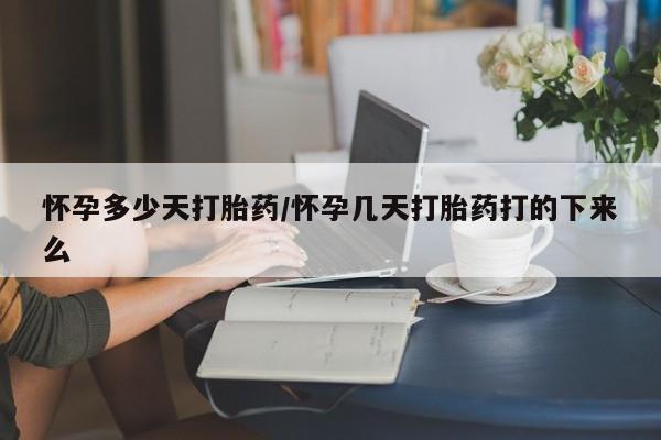 米非米索在线购微信怀孕多少天打胎药/怀孕几天打胎药打的下来么