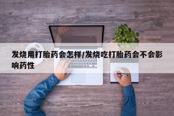 米非米索在线购微信发烧用打胎药会怎样/发烧吃打胎药会不会影响药性