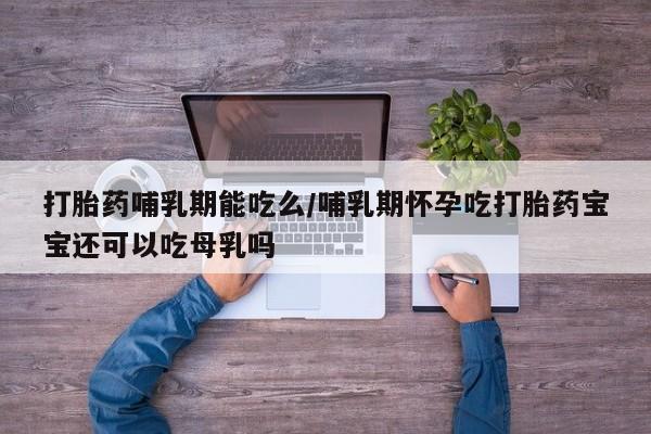 米非米索在线购微信打胎药哺乳期能吃么/哺乳期怀孕吃打胎药宝宝还可以吃母乳吗