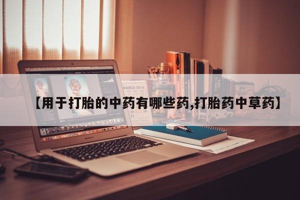 米非米索在线购微信【用于打胎的中药有哪些药,打胎药中草药】
