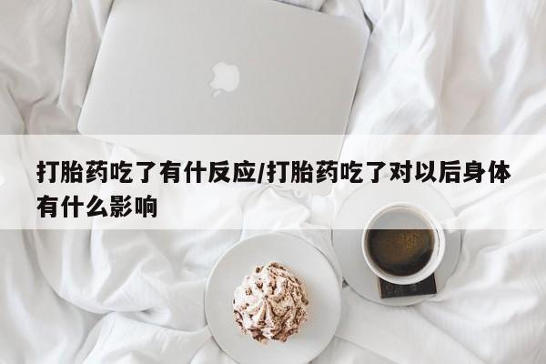 米非米索在线购微信打胎药吃了有什反应/打胎药吃了对以后身体有什么影响
