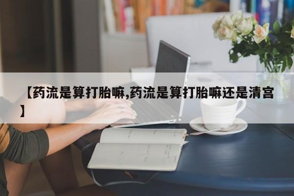 米非米索在线购微信【药流是算打胎嘛,药流是算打胎嘛还是清宫】