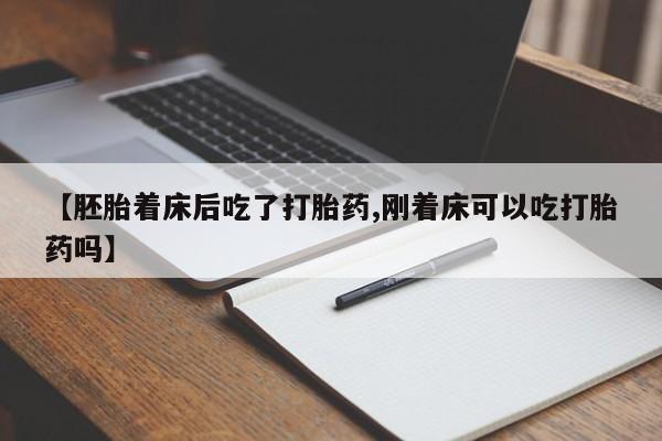米非米索在线购微信【胚胎着床后吃了打胎药,刚着床可以吃打胎药吗】