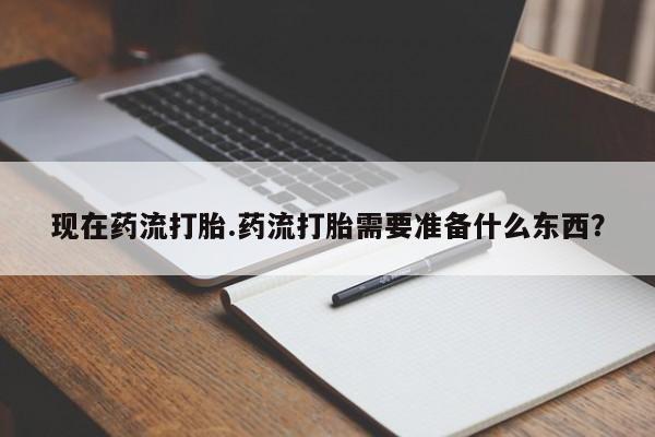 米非米索在线购微信现在药流打胎.药流打胎需要准备什么东西?