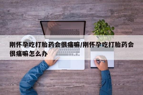 米非米索在线购微信刚怀孕吃打胎药会很痛嘛/刚怀孕吃打胎药会很痛嘛怎么办