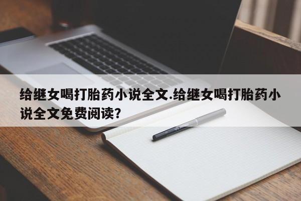 米非米索在线购微信给继女喝打胎药小说全文.给继女喝打胎药小说全文免费阅读?