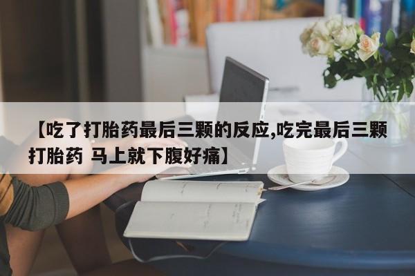米非米索在线购微信【吃了打胎药最后三颗的反应,吃完最后三颗打胎药 马上就下腹好痛】